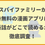 スパイファミリーが全巻無料の漫画アプリは？最新話がどこで読めるかも徹底調査！